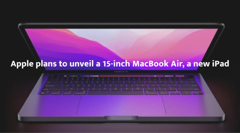 In 2023, Apple plans to unveil a 15-inch MacBook Air, a new iPad