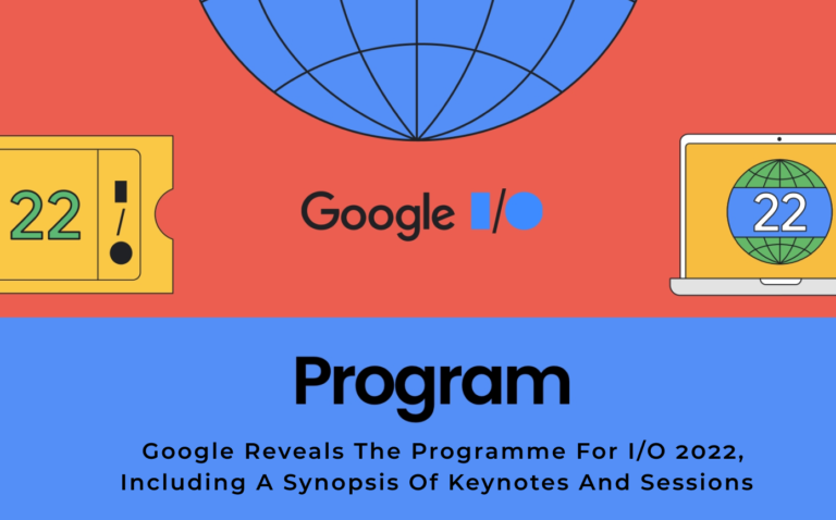 Reveals the programme for Google I/O 2022, including a synopsis of keynotes and sessions