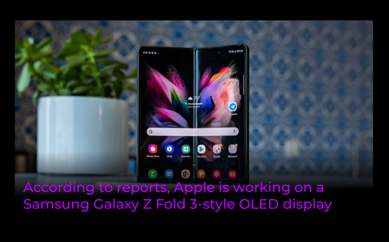 According to reports, Apple is working on a Samsung Galaxy Z Fold 3-style OLED display