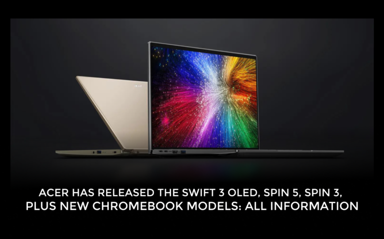 Acer Has Released The Swift 3 OLED, Spin 5, Spin 3, Plus New Chromebook Models: All Information