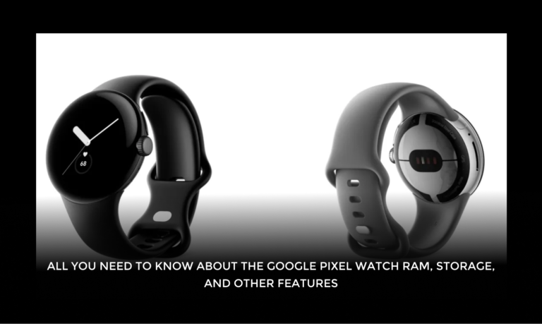 All You Need To Know About The Google Pixel Watch RAM, Storage, And Other Features