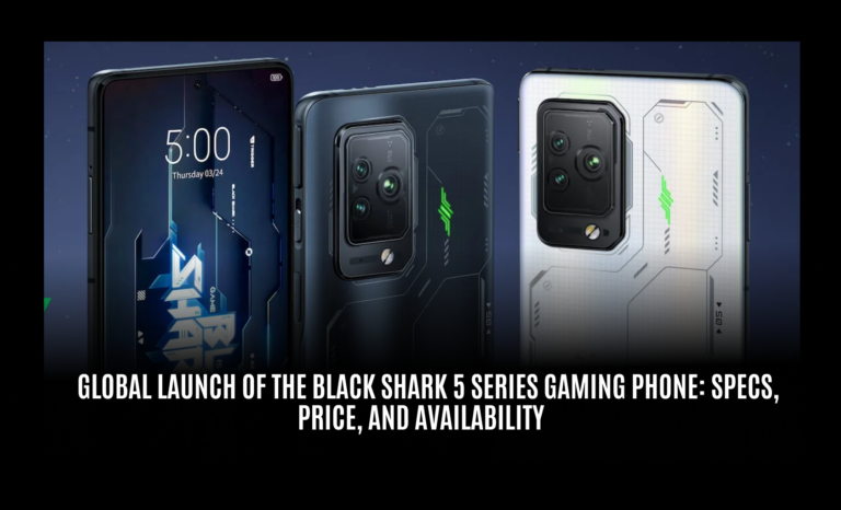 Global Launch of the Black Shark 5 Series Gaming Phone: Specs, Price, and Availability