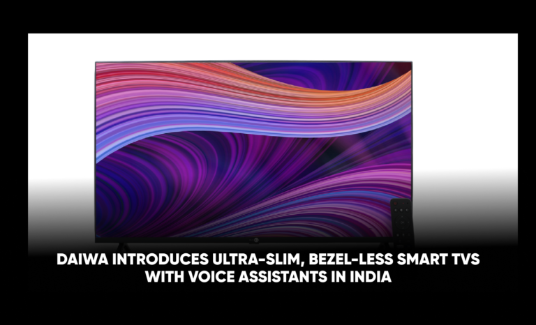 Daiwa introduces ultra-slim, bezel-less smart TVs with voice assistants in India