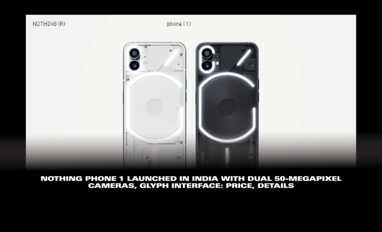 Nothing Phone 1 Launched in India With Dual 50-Megapixel Cameras, Glyph Interface: Price, Details