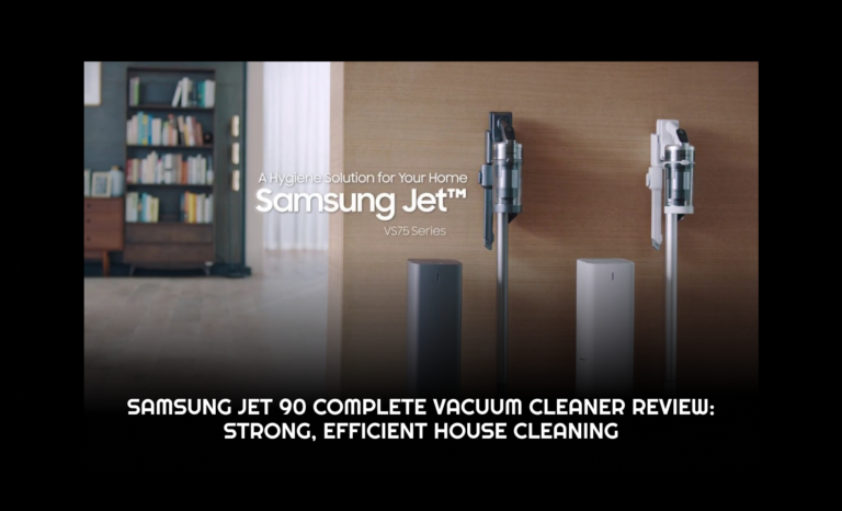 Samsung Jet 90 Complete Vacuum Cleaner Review: Strong, Efficient House Cleaning