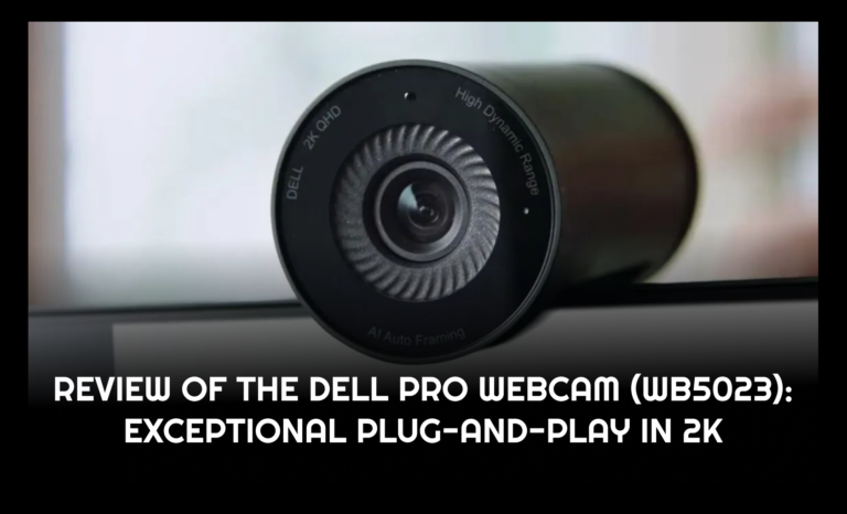 Review of the Dell Pro Webcam (WB5023): Exceptional Plug-and-Play in 2K