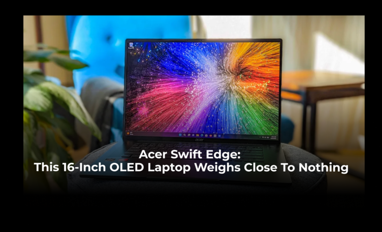 Acer Swift Edge: This 16-Inch OLED Laptop Weighs close to nothing