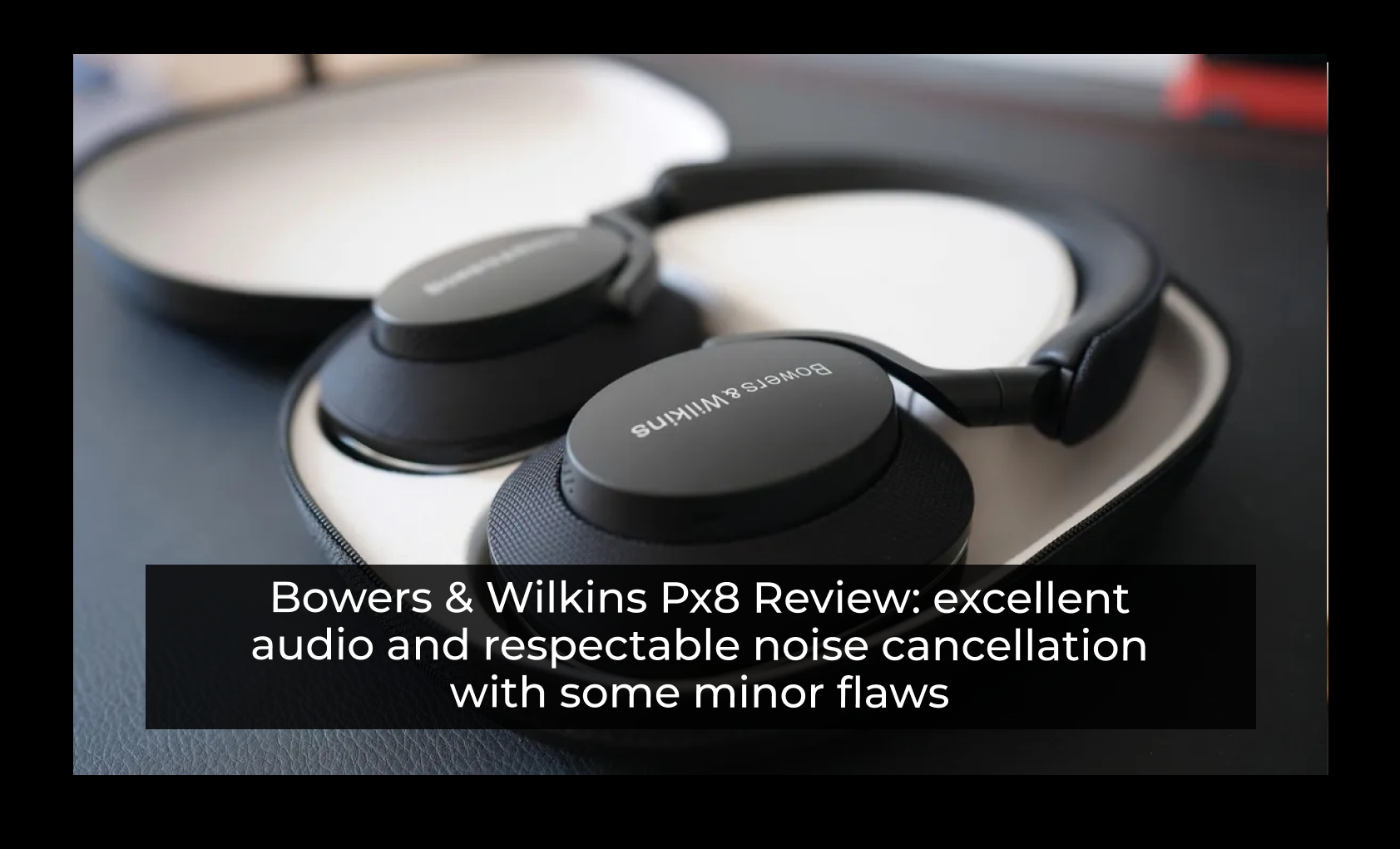 Bowers & Wilkins Px8 Review: Excellent Audio And Respectable