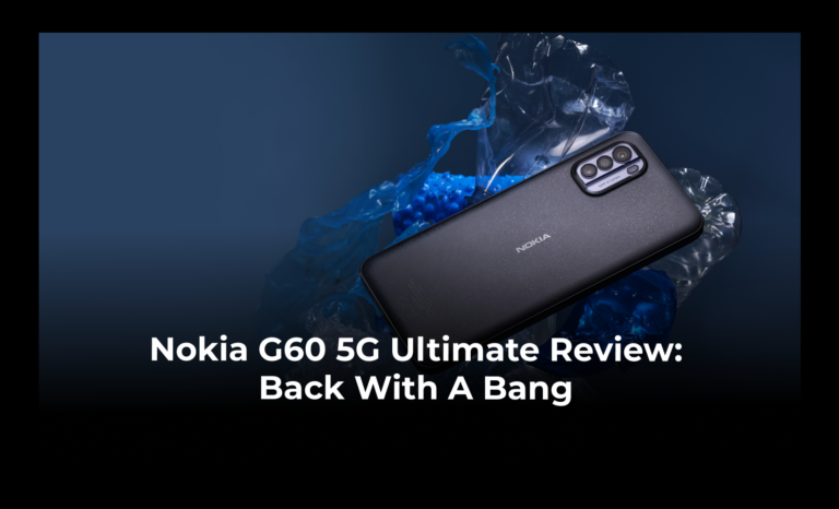 Nokia G60 5G Ultimate Review: Back with a Bang