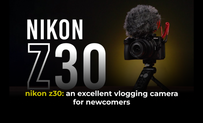 Nikon Z30: An excellent vlogging camera for newcomers