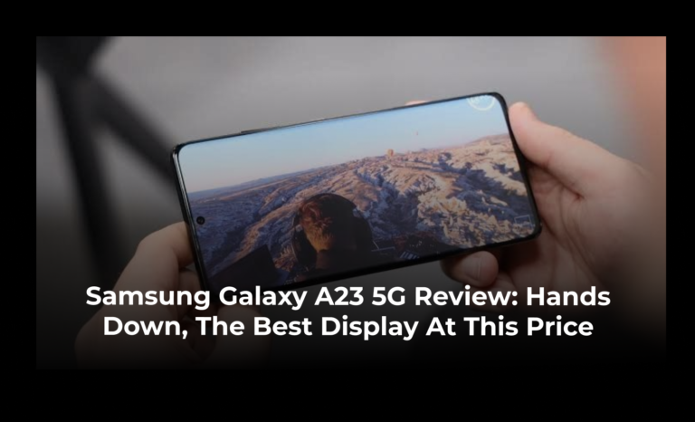 Samsung Galaxy A23 5G: Hands down, the best display at this price