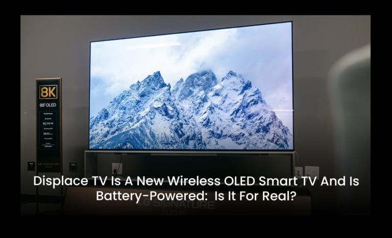 Displace TV is a new wireless OLED smart TV and is battery-powered:  Is it for real?