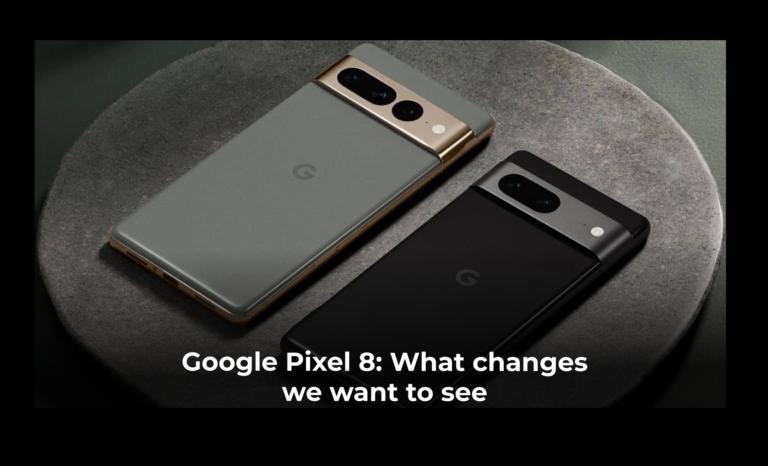 Google Pixel 8: What changes we want to see