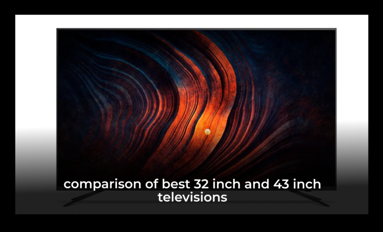 Comparison of best 32-inch and 43-inch Televisions