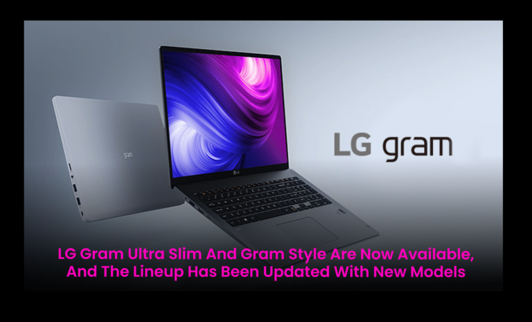 LG Gram Ultra Slim and Gram Style are now available, and the lineup has been updated with new models