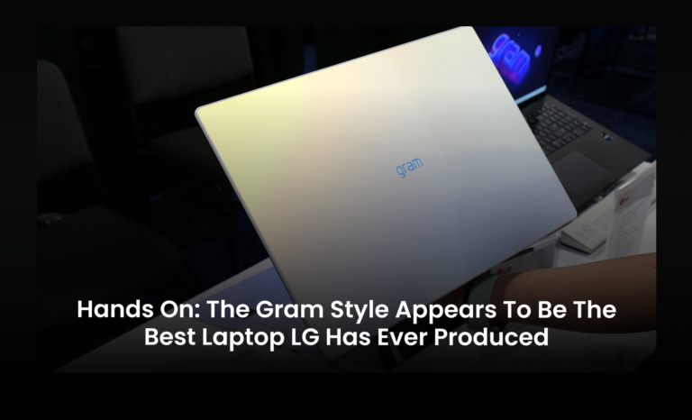 Hands on: The LG Gram Style appears to be the best laptop LG has ever produced