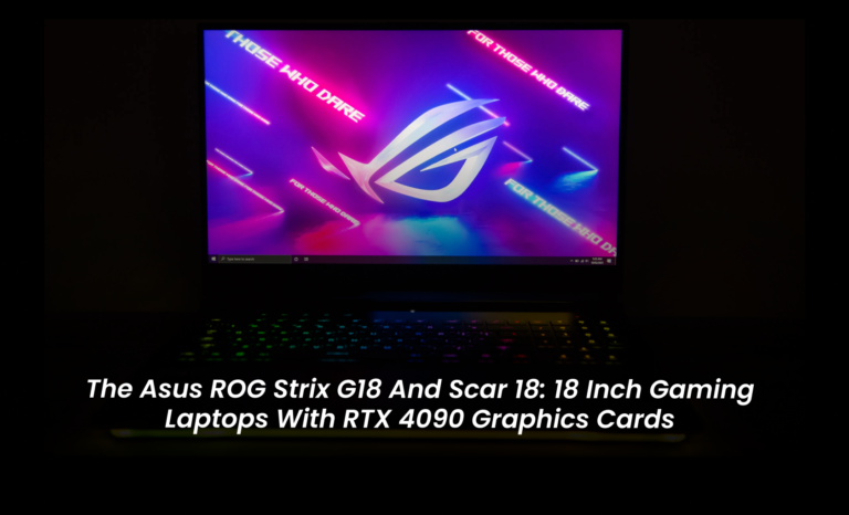 The Asus ROG Strix G18 and Scar 18: 18 inch gaming laptops with RTX 4090 graphics cards