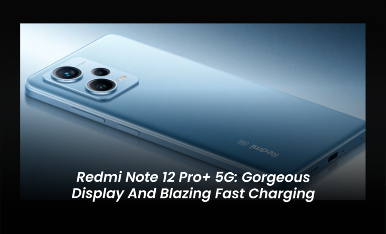 Redmi Note 12 Pro+ 5G: Gorgeous display and Blazing Fast Charging