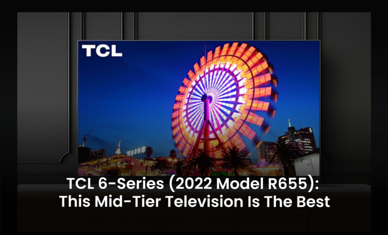 TCL 6-Series (2022 Model R655): This mid-tier television is the best