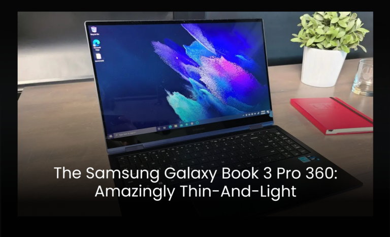 The Samsung Galaxy Book 3 Pro 360: Amazingly thin-and-light