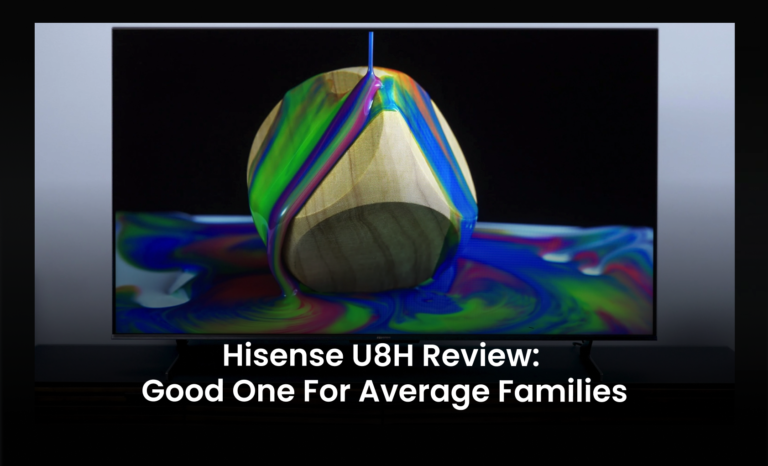 Hisense U8H Review: Good one for average families