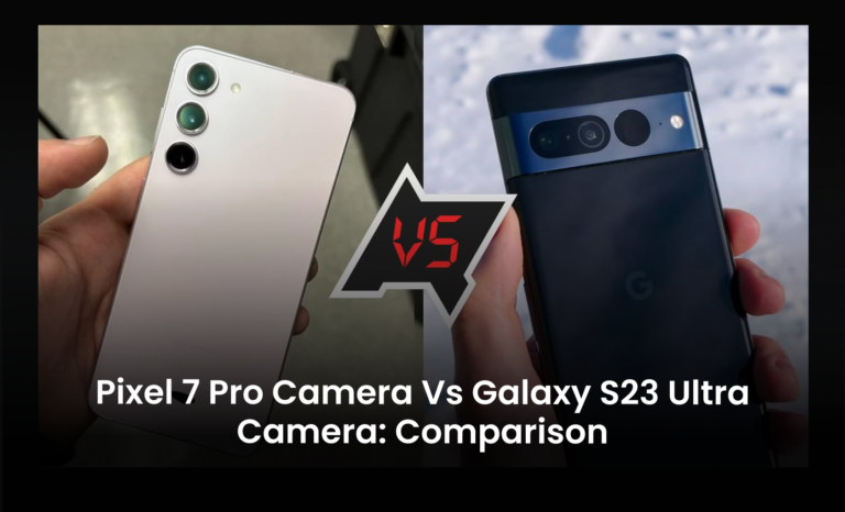 Pixel 7 Pro camera Vs Galaxy S23 Ultra Camera: Comparison