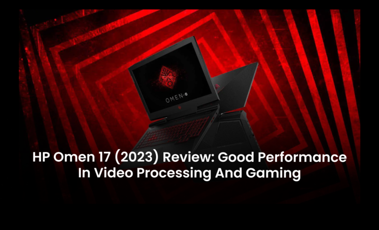 HP Omen 17 (2023) Review: Good Performance in Video Processing and Gaming