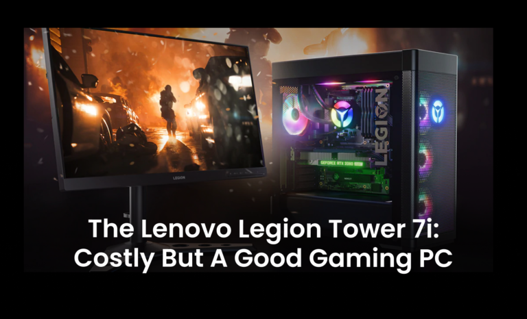 The Lenovo Legion Tower 7i: Costly but a good gaming PC