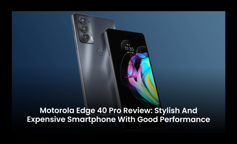 Motorola Edge 40 Pro Review: Stylish and Expensive smartphone with good performance