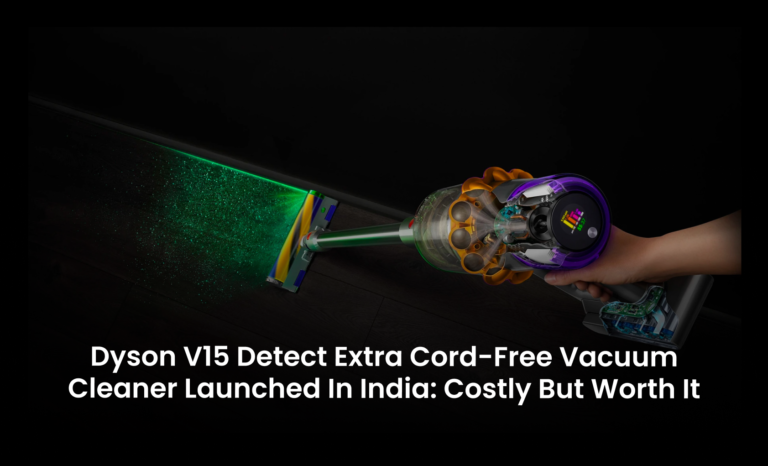Dyson V15 Detect Extra Cord-Free Vacuum Cleaner Launched In India: Costly but worth it