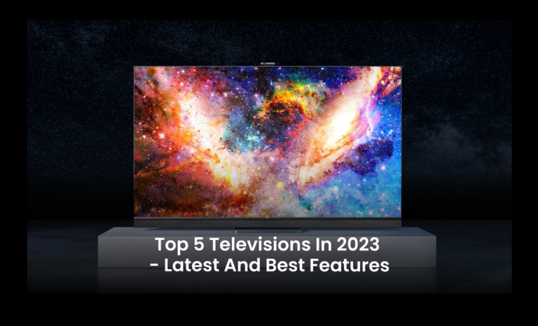 Top 5 Televisions in 2023 – Latest and Best Features