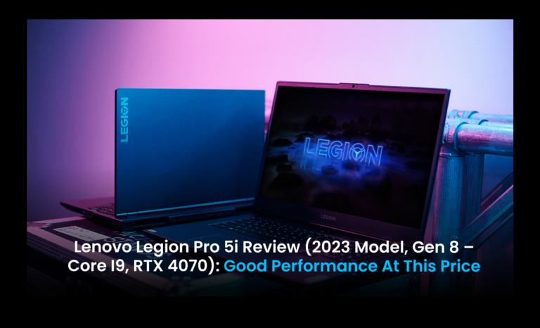 Lenovo Legion Pro 5i review (2023 model, gen 8 – Core i9, RTX 4070): Good Performance at this price