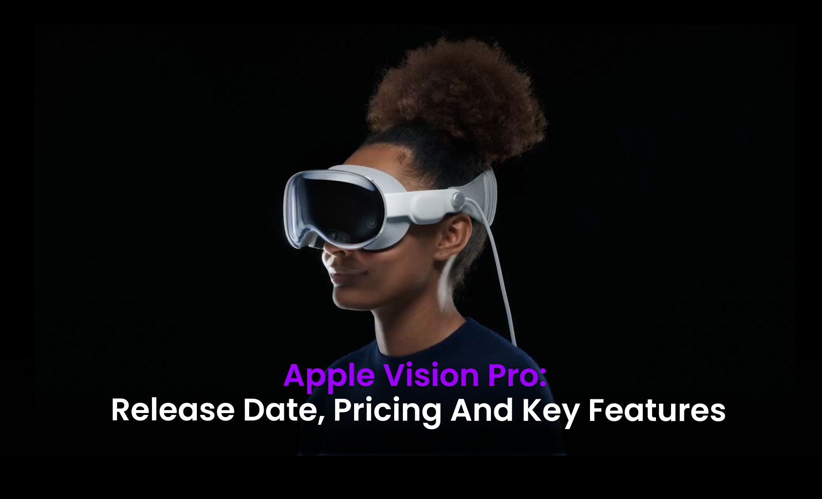 Apple Vision Pro: Release Date, Pricing And Key Features