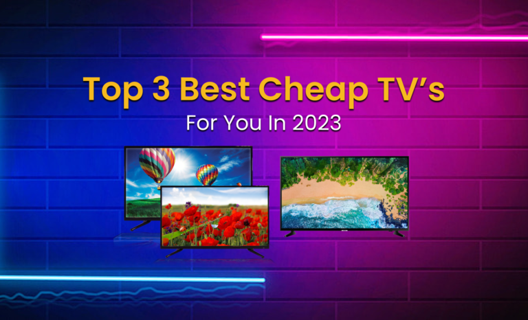 Top 3 Best Cheap TV’s for you in 2023